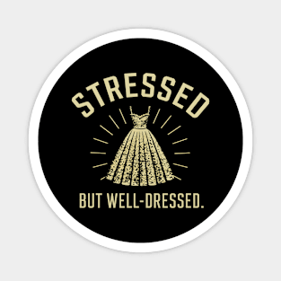 Stressed But Well Dressed Magnet